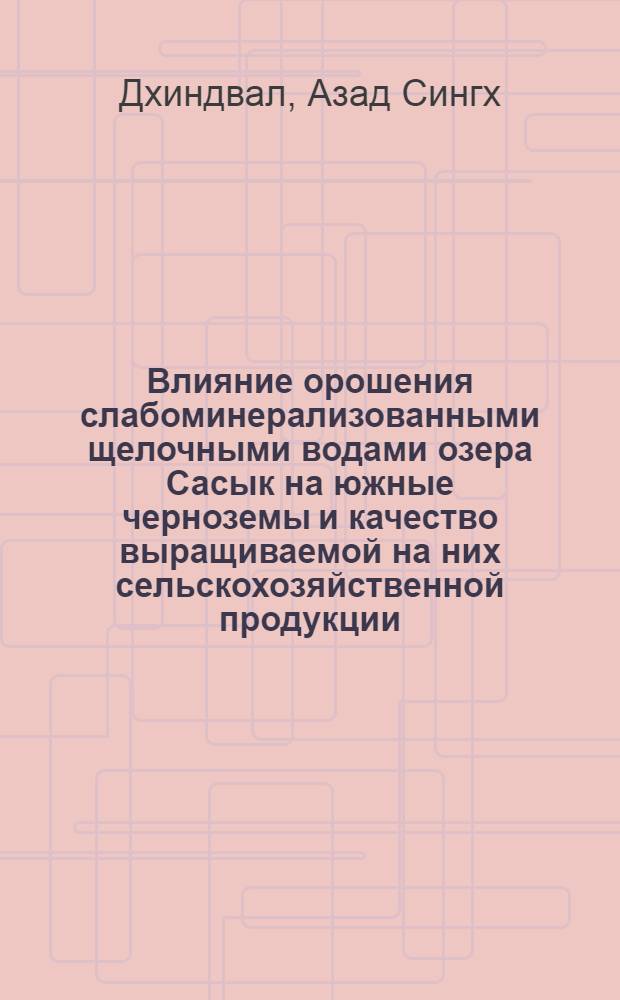 Влияние орошения слабоминерализованными щелочными водами озера Сасык на южные черноземы и качество выращиваемой на них сельскохозяйственной продукции : Автореф. дис. на соиск. учен. степ. канд. биол. наук : (06.01.08)