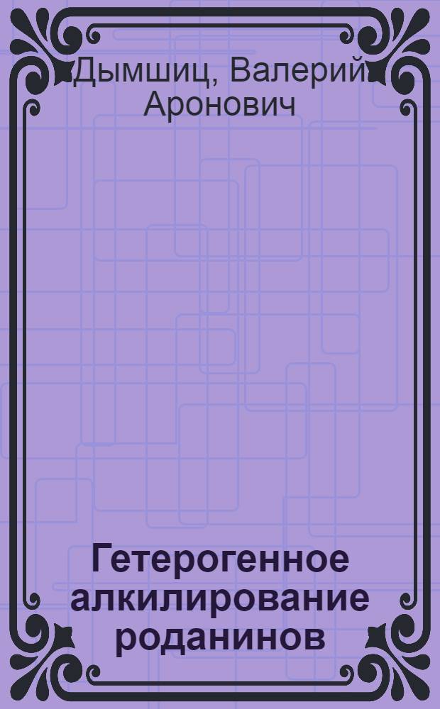 Гетерогенное алкилирование роданинов : Автореф. дис. на соиск. учен. степ. к. х. н