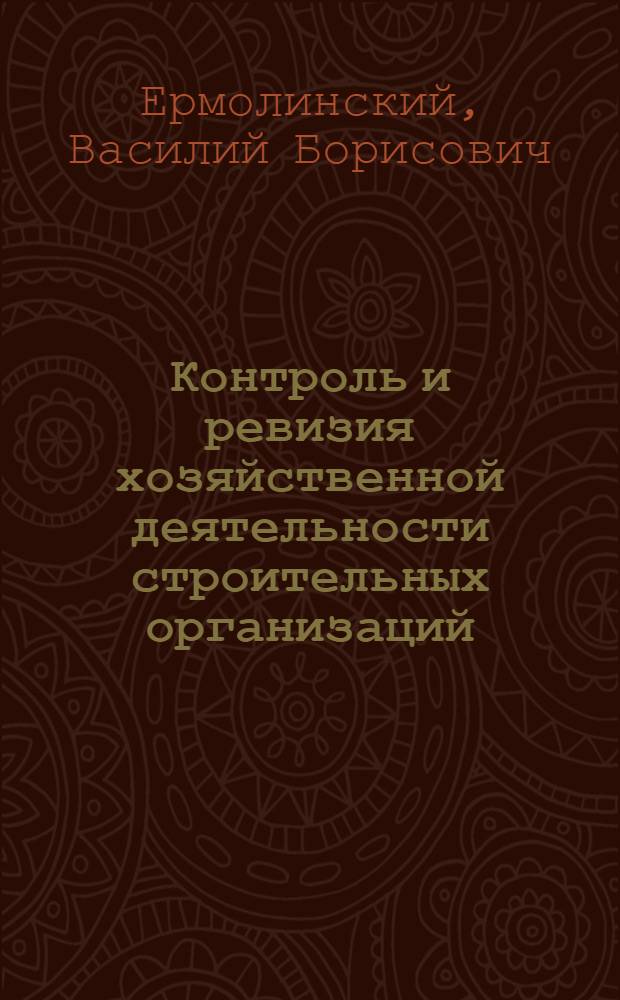 Контроль и ревизия хозяйственной деятельности строительных организаций : Учеб. для подгот. ст. бухгалтеров и повышения квалификации работников контрол.-ревиз. аппарата строит. орг.