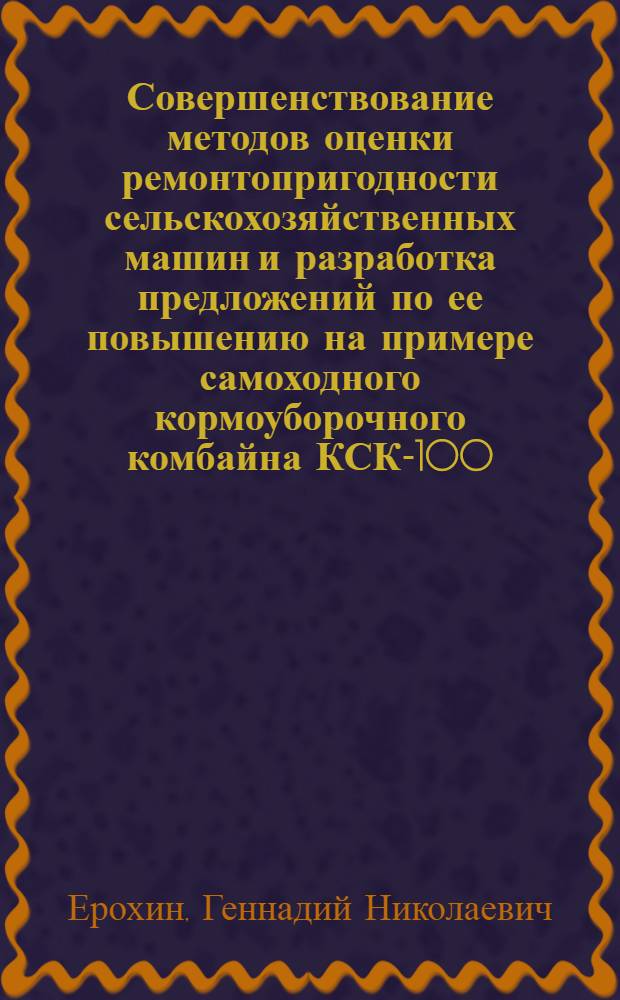 Совершенствование методов оценки ремонтопригодности сельскохозяйственных машин и разработка предложений по ее повышению на примере самоходного кормоуборочного комбайна КСК-100 : Автореф. дис. на соиск. учен. степ. канд. техн. наук : (05.20.03)