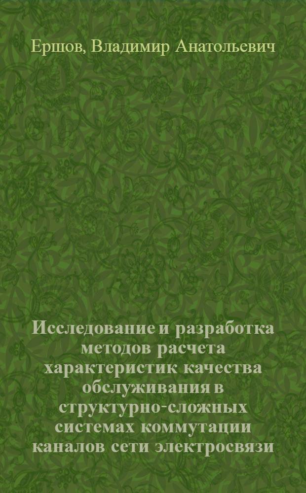 Исследование и разработка методов расчета характеристик качества обслуживания в структурно-сложных системах коммутации каналов сети электросвязи : Автореф. дис. на соиск. учен. степ. д-ра техн. наук : (05.12.14)