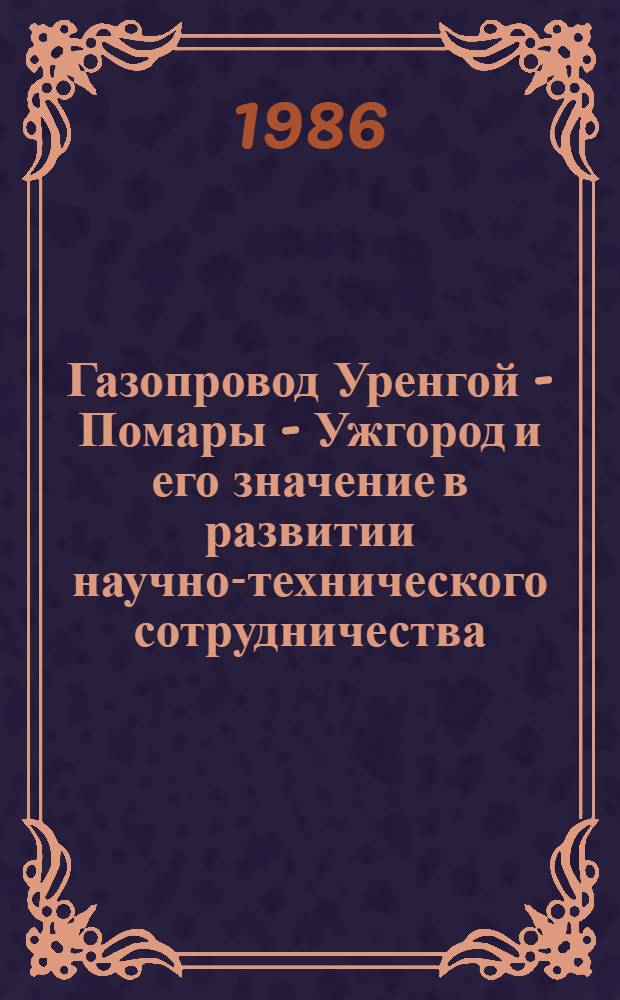 Газопровод Уренгой - Помары - Ужгород и его значение в развитии научно-технического сотрудничества