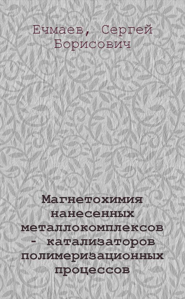 Магнетохимия нанесенных металлокомплексов - катализаторов полимеризационных процессов : Автореф. дис. на соиск. учен. степ. канд. хим. наук : (02.00.04)