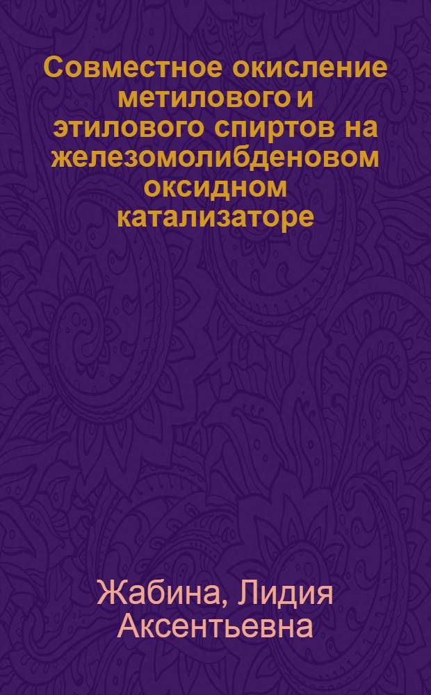 Совместное окисление метилового и этилового спиртов на железомолибденовом оксидном катализаторе : Автореф. дис. на соиск. учен. степ. канд. хим. наук : (02.00.04)