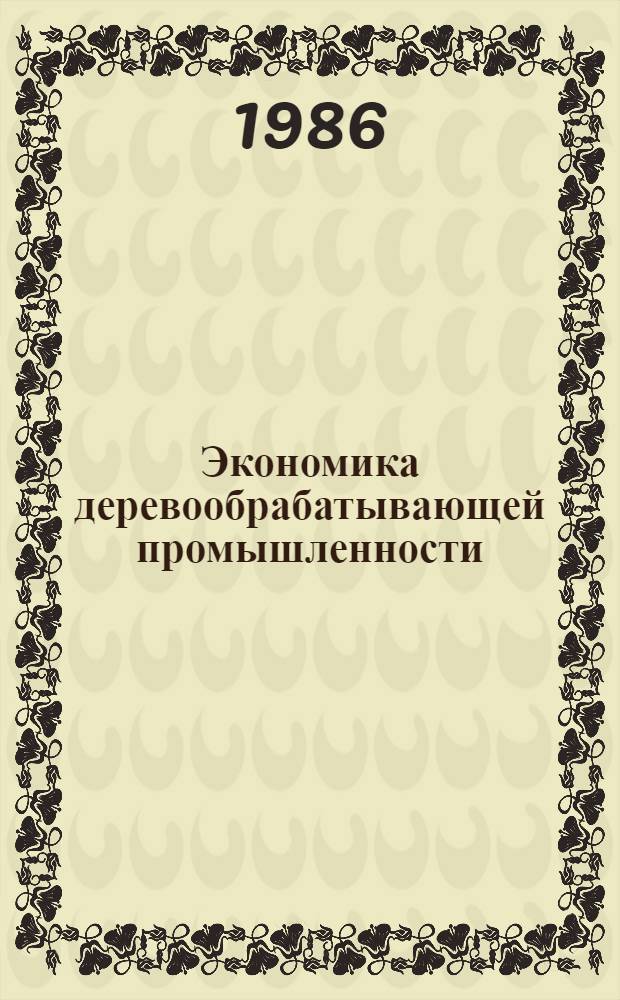 Экономика деревообрабатывающей промышленности : Учеб. пособие для вузов по спец. "Технология деревообработки", Технология древес. плит и пластиков", "Машины и механизмы лесн. и деревообраб. пром-сти и лесн. хоз-ва"