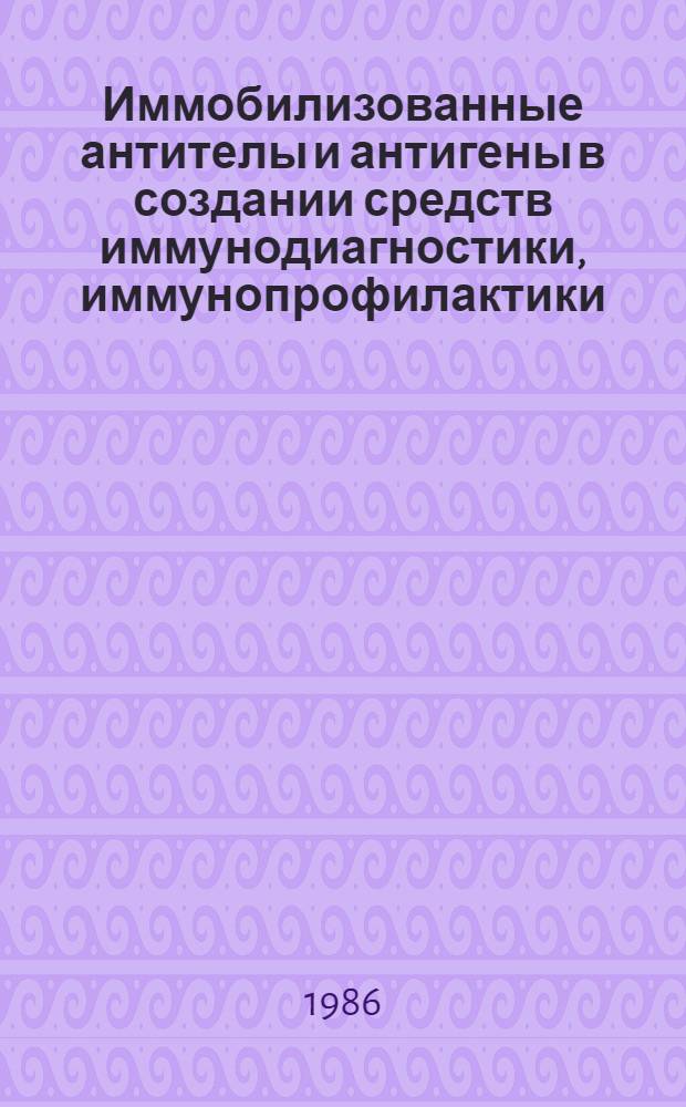 Иммобилизованные антителы и антигены в создании средств иммунодиагностики, иммунопрофилактики, иммунотерапии : Автореф. дис. на соиск. учен. степ. д. м. н