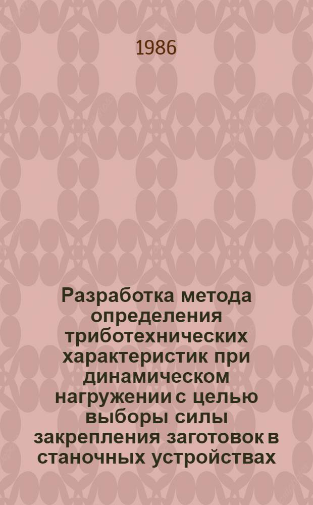 Разработка метода определения триботехнических характеристик при динамическом нагружении с целью выборы силы закрепления заготовок в станочных устройствах : Автореф. дис. на соиск. учен. степ. канд. техн. наук : (05.02.04)