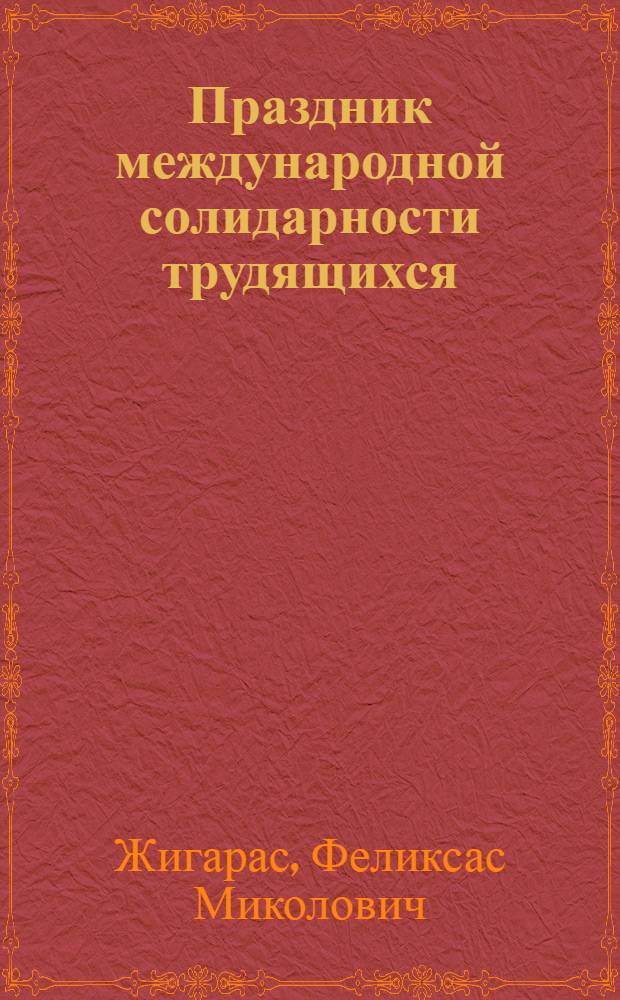 Праздник международной солидарности трудящихся : (Материал для лектора)