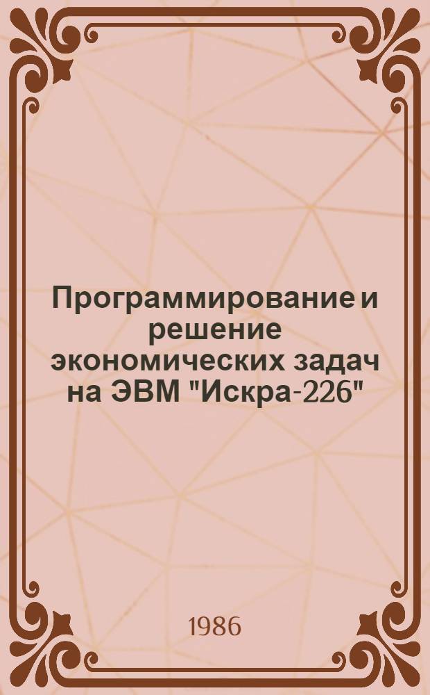 Программирование и решение экономических задач на ЭВМ "Искра-226" : Учеб. пособие