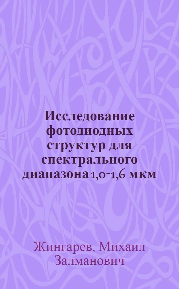 Исследование фотодиодных структур для спектрального диапазона 1,0-1,6 мкм : Автореф. дис. на соиск. учен. степ. канд. физ.-мат. наук : (01.04.10)