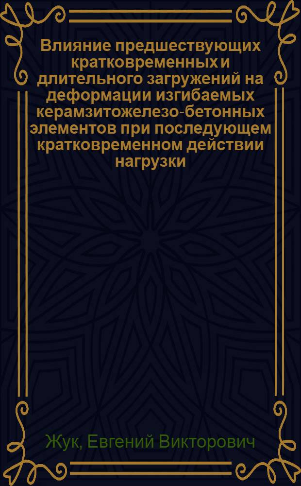 Влияние предшествующих кратковременных и длительного загружений на деформации изгибаемых керамзитожелезо-бетонных элементов при последующем кратковременном действии нагрузки : Автореф. дис. на соиск. учен. степ. канд. техн. наук : (05.23.01)
