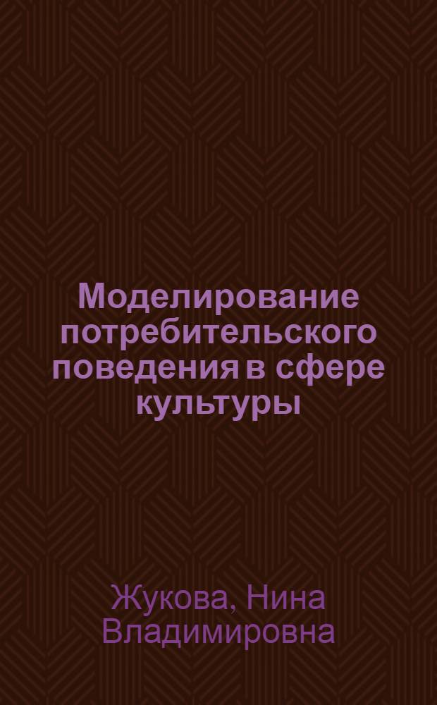 Моделирование потребительского поведения в сфере культуры : Автореф. дис. на соиск. учен. степ. канд. экон. наук : (05.13.10)