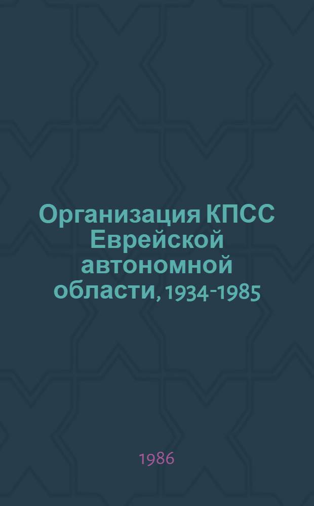 Организация КПСС Еврейской автономной области, 1934-1985 : Хроника