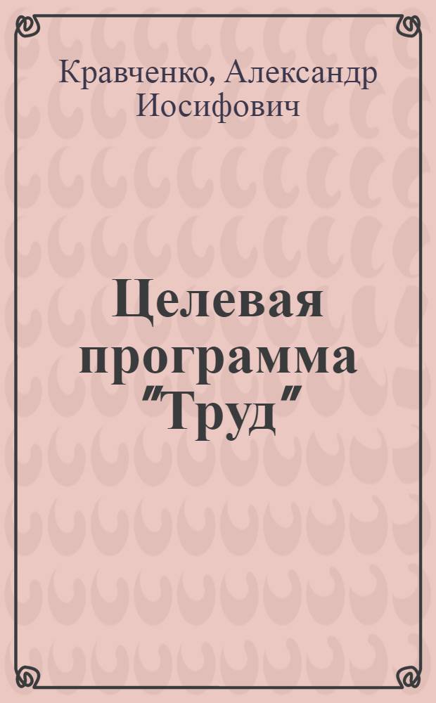 Целевая программа "Труд" : Опыт работы Сум. произв. об-ния "Химпром" им. 50-летия Великой Окт. соц. революции