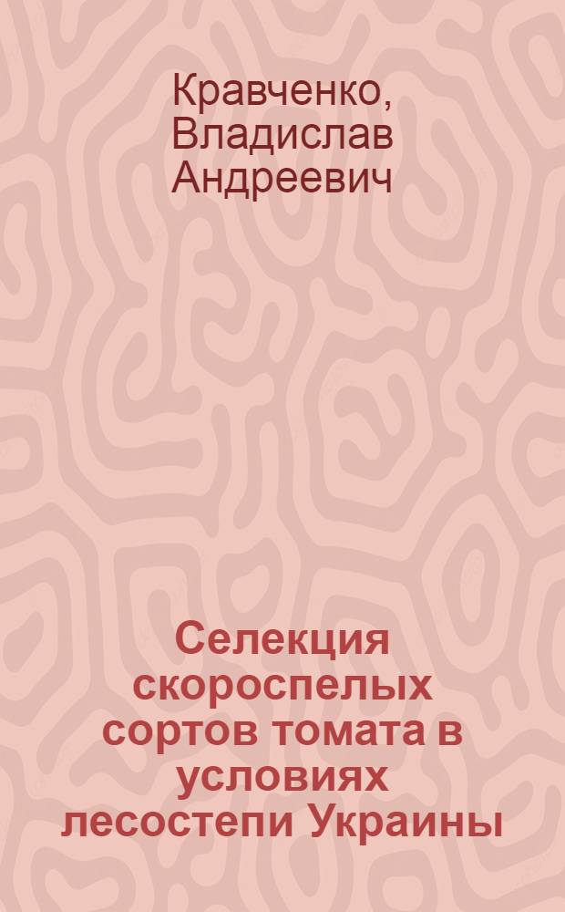Селекция скороспелых сортов томата в условиях лесостепи Украины : Автореф. дис. на соиск. учен. степ. д-ра с.-х. наук : (06.01.05)