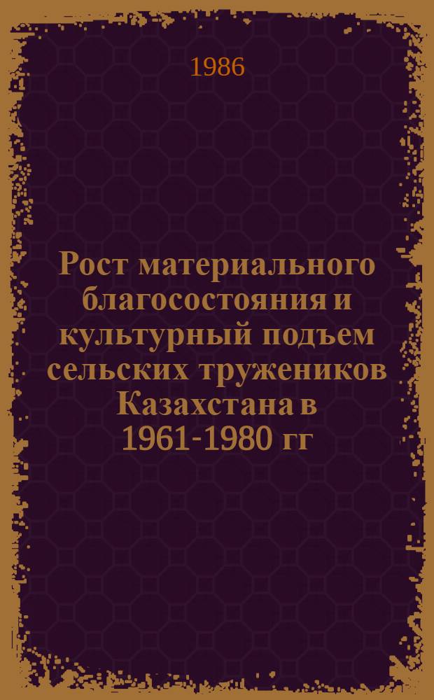 Рост материального благосостояния и культурный подъем сельских тружеников Казахстана в 1961-1980 гг. : Автореф. дис. на соиск. учен. степ. к. ист. н