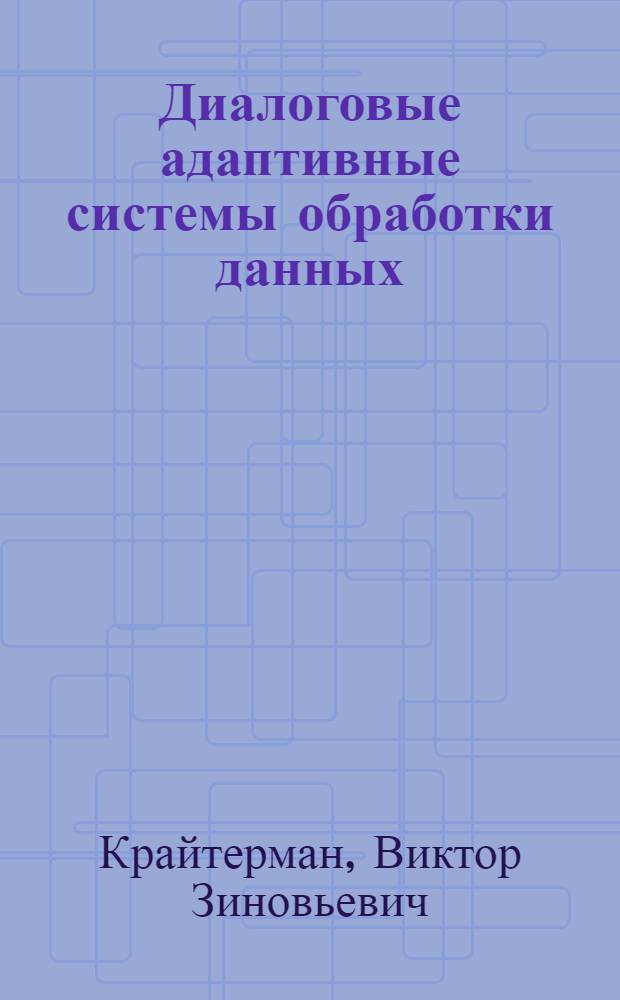 Диалоговые адаптивные системы обработки данных : (На прим. системы АСУ-прибор) : Автореф. дис. на соиск. учен. степ. канд. техн. наук : (05.13.06)