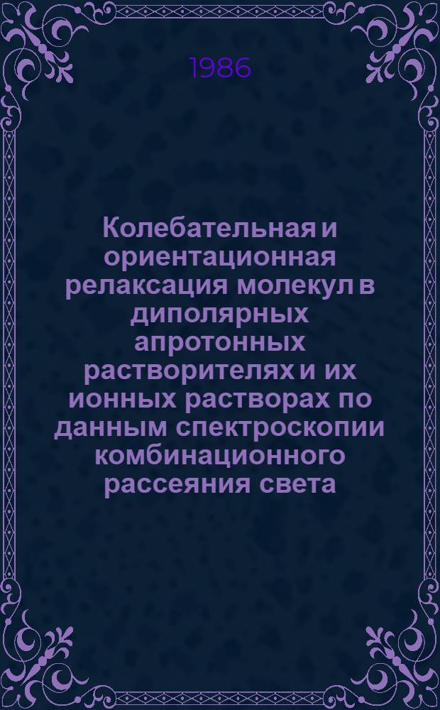 Колебательная и ориентационная релаксация молекул в диполярных апротонных растворителях и их ионных растворах по данным спектроскопии комбинационного рассеяния света : Автореф. дис. на соиск. учен. степ. канд. физ.-мат. наук : (01.04.05)