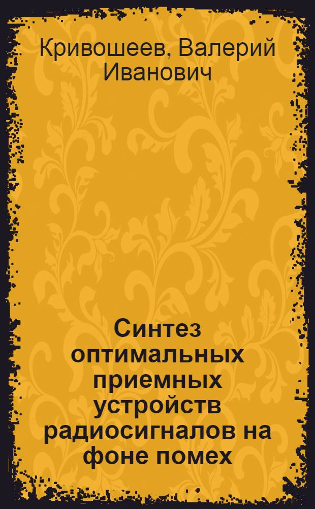 Синтез оптимальных приемных устройств радиосигналов на фоне помех : Учеб. пособие : Для студентов спец. 0704 "Радиофизика и электроника"