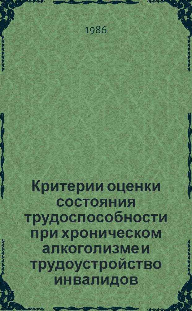 Критерии оценки состояния трудоспособности при хроническом алкоголизме и трудоустройство инвалидов : Метод. рекомендации для врачей психиатров специализир. ВТЭК