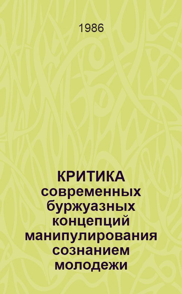 КРИТИКА современных буржуазных концепций манипулирования сознанием молодежи : Метод. рекомендации