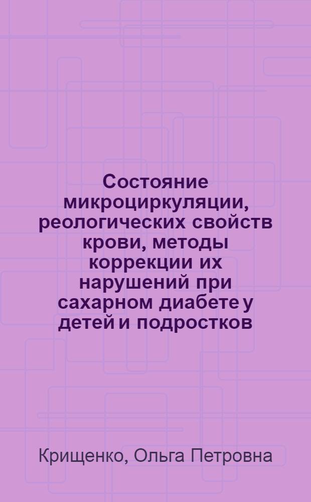 Состояние микроциркуляции, реологических свойств крови, методы коррекции их нарушений при сахарном диабете у детей и подростков : Автореф. дис. на соиск. учен. степ. канд. мед. наук : (14.00.09; 14.00.03)