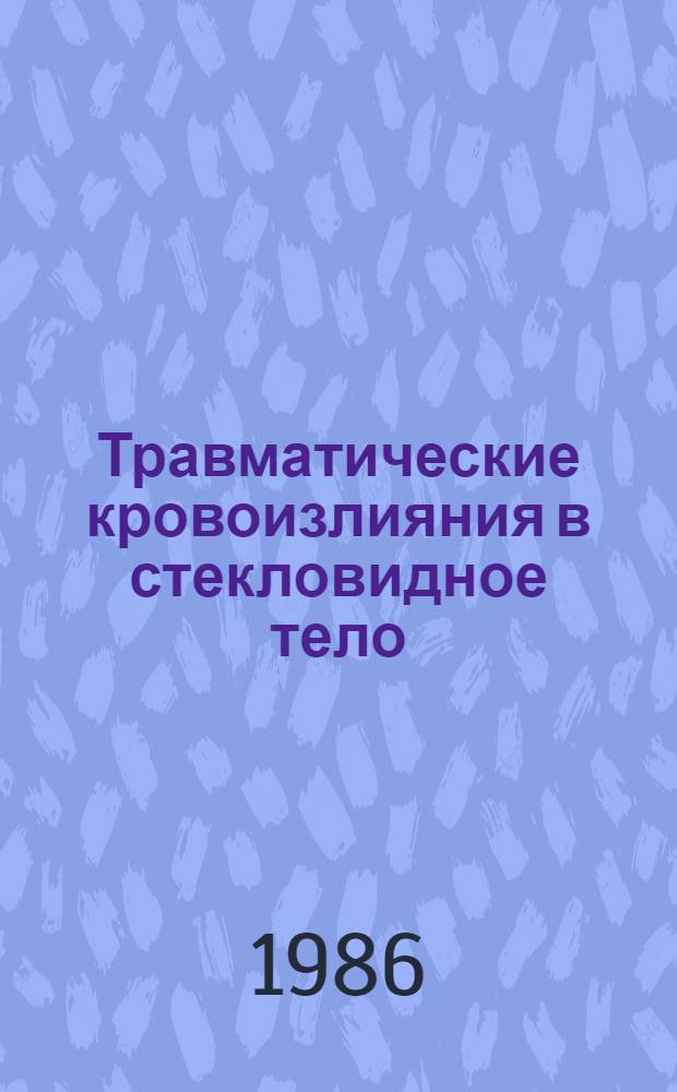 Травматические кровоизлияния в стекловидное тело : Автореф. дис. на соиск. учен. степ. д. м. н