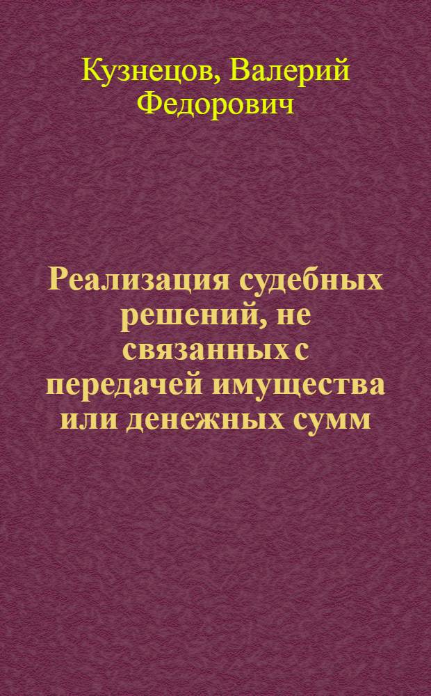 Реализация судебных решений, не связанных с передачей имущества или денежных сумм : Автореф. дис. на соиск. учен. степ. канд. юрид. наук : (12.00.03)