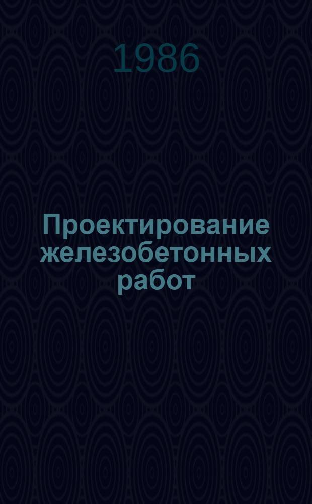 Проектирование железобетонных работ : Учеб. пособие для строит. спец. вузов