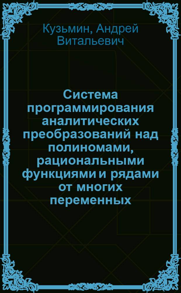 Система программирования аналитических преобразований над полиномами, рациональными функциями и рядами от многих переменных : Автореф. дис. на соиск. учен. степ. канд. физ.-мат. наук : (05.13.11)