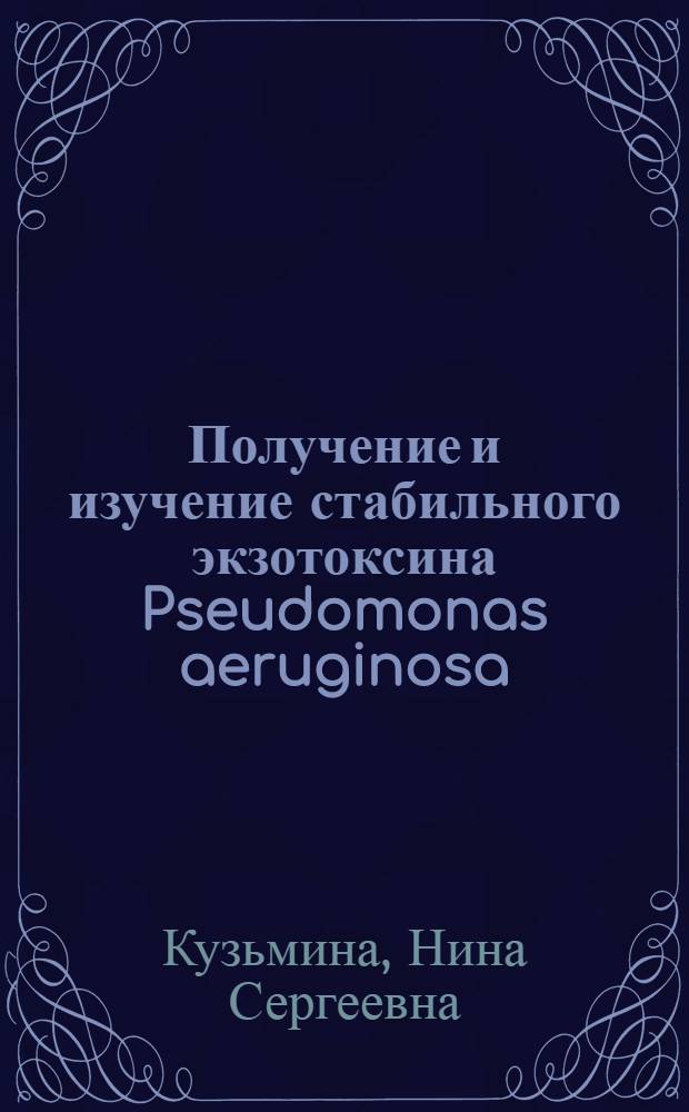 Получение и изучение стабильного экзотоксина Pseudomonas aeruginosa : Автореф. дис. на соиск. учен. степ. к. б. н