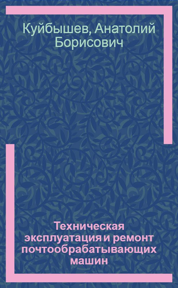 Техническая эксплуатация и ремонт почтообрабатывающих машин : Учеб. пособие для электротехн. ин-тов связи (спец. 0522)