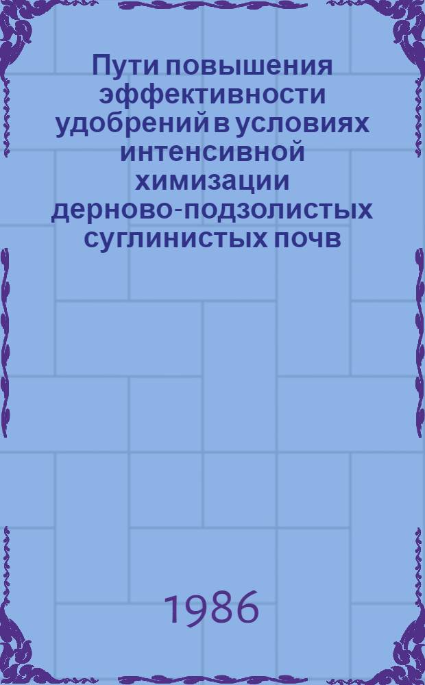 Пути повышения эффективности удобрений в условиях интенсивной химизации дерново-подзолистых суглинистых почв : Автореф. дис. на соиск. учен. степ. д-ра с.-х. наук : (06.01.04)