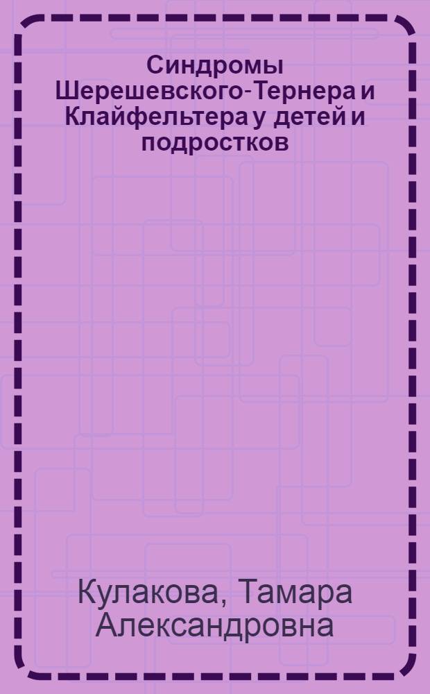 Синдромы Шерешевского-Тернера и Клайфельтера у детей и подростков : (Ранняя диагностика, особенности течения и тактика лечения) : Автореф. дис. на соиск. учен. степ. д-ра мед. наук : (14.00.09)