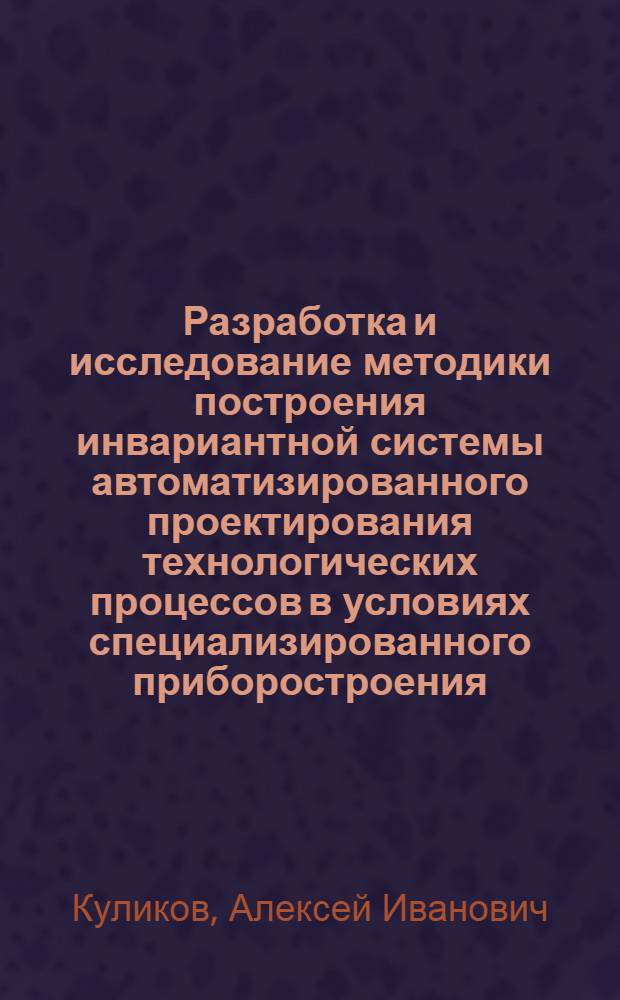 Разработка и исследование методики построения инвариантной системы автоматизированного проектирования технологических процессов в условиях специализированного приборостроения : Автореф. дис. на соиск. учен. степ. к. т. н