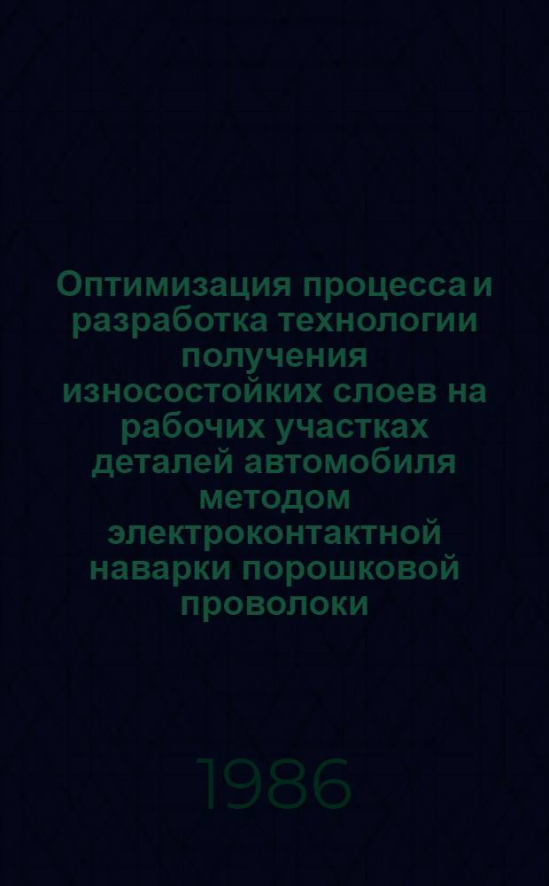 Оптимизация процесса и разработка технологии получения износостойких слоев на рабочих участках деталей автомобиля методом электроконтактной наварки порошковой проволоки : Автореф. дис. на соиск. учен. степ. к. т. н