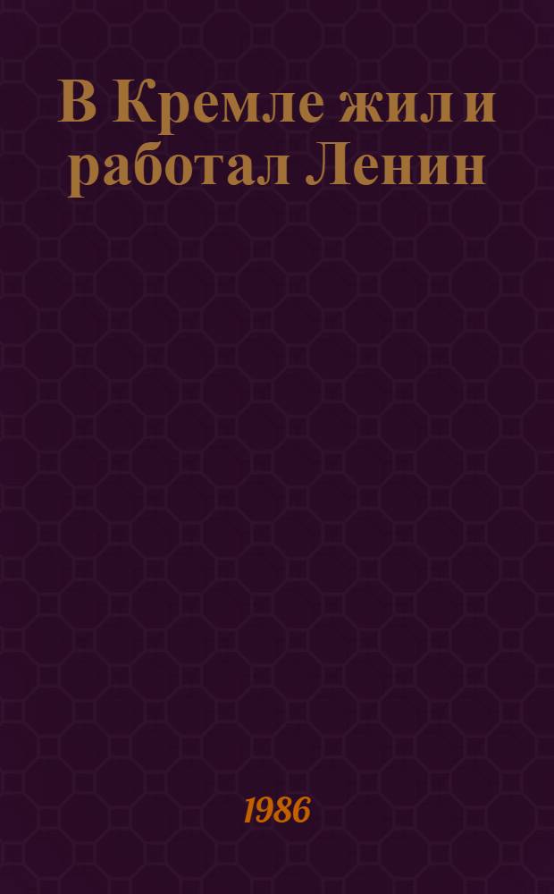 В Кремле жил и работал Ленин
