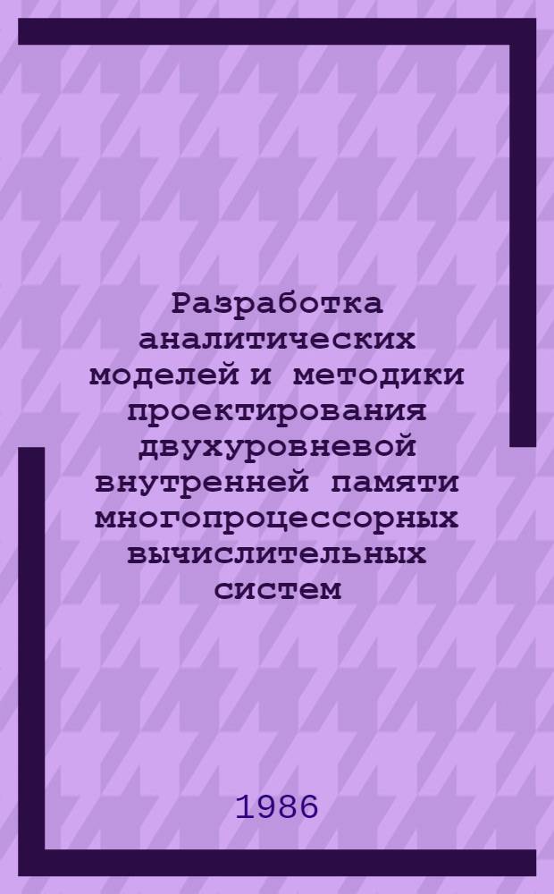 Разработка аналитических моделей и методики проектирования двухуровневой внутренней памяти многопроцессорных вычислительных систем : Автореф. дис. на соиск. учен. степ. канд. техн. наук : (05.13.13)