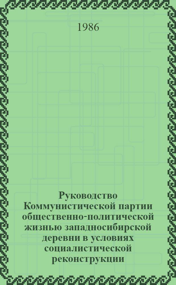 Руководство Коммунистической партии общественно-политической жизнью западносибирской деревни в условиях социалистической реконструкции (1926-1937 гг.) : Автореф. дис. на соиск. учен. степ. д-ра ист. наук : (07.00.01)