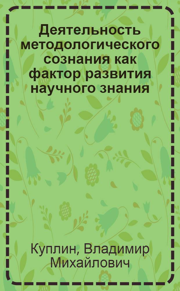 Деятельность методологического сознания как фактор развития научного знания : Автореф. дис. на соиск. учен. степ. канд. филос. наук : (09.00.01)