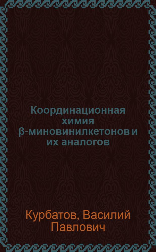 Координационная химия β -аминовинилкетонов и их аналогов : Автореф. дис. на соиск. учен. степ. д. х. н