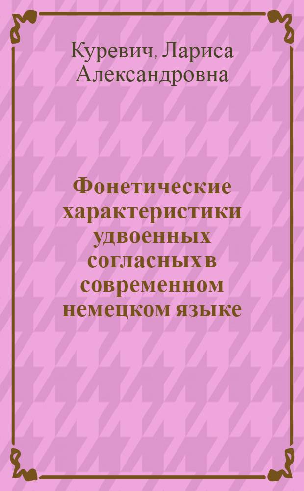 Фонетические характеристики удвоенных согласных в современном немецком языке : (Эксперим.-фонет. исслед.) : Автореф. дис. на соиск. учен. степ. канд. филол. наук : (10.02.04)