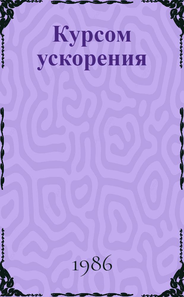 Курсом ускорения : Из опыта работы изобретателей и рационализаторов Черниг. обл