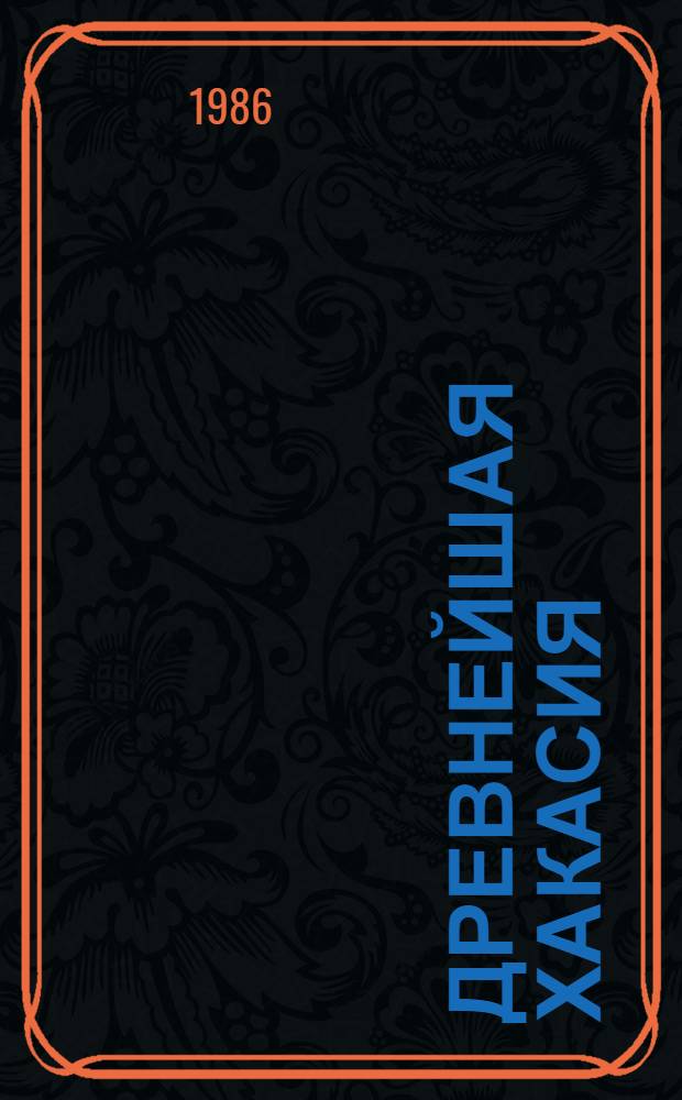 Древнейшая Хакасия : Кн. о древности зримой, седой и загадоч.