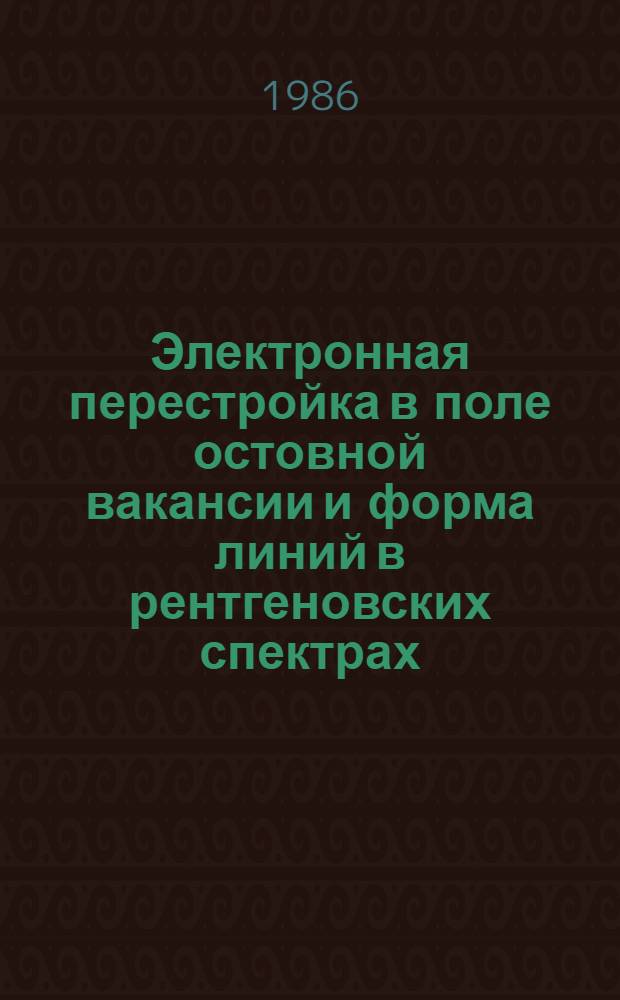 Электронная перестройка в поле остовной вакансии и форма линий в рентгеновских спектрах : Автореф. дис. на соиск. учен. степ. канд. физ.-мат. наук : (01.04.07)
