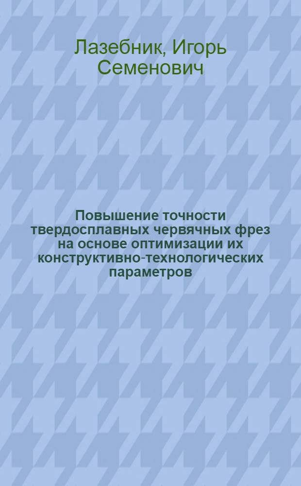 Повышение точности твердосплавных червячных фрез на основе оптимизации их конструктивно-технологических параметров : Автореф. дис. на соиск. учен. степ. канд. техн. наук : (05.03.01)