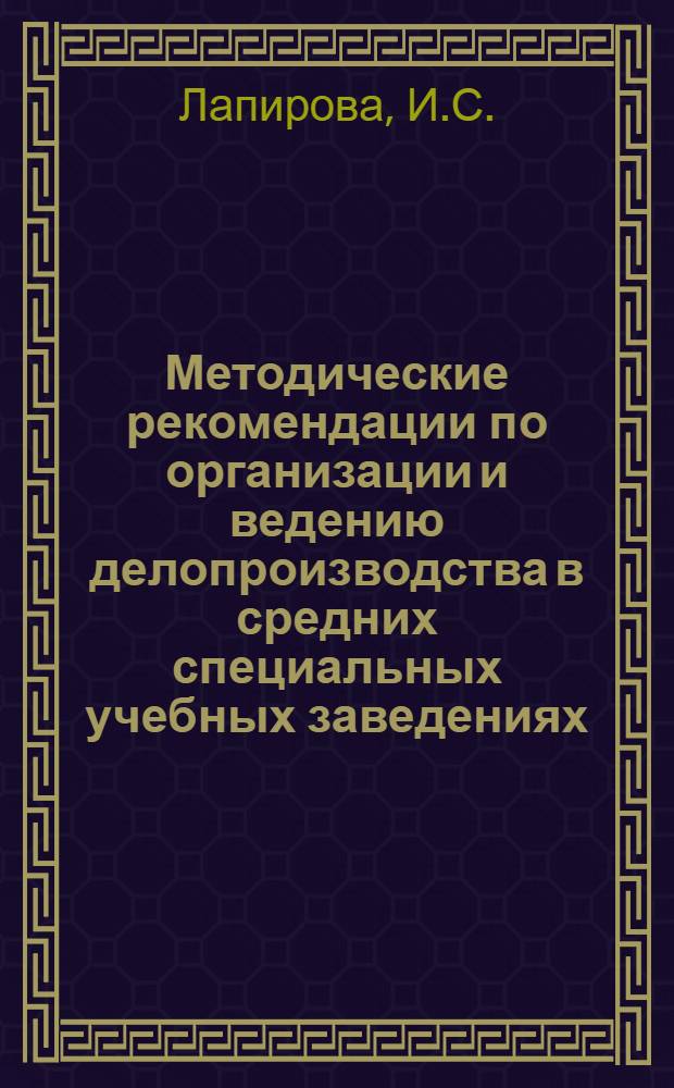 Методические рекомендации по организации и ведению делопроизводства в средних специальных учебных заведениях