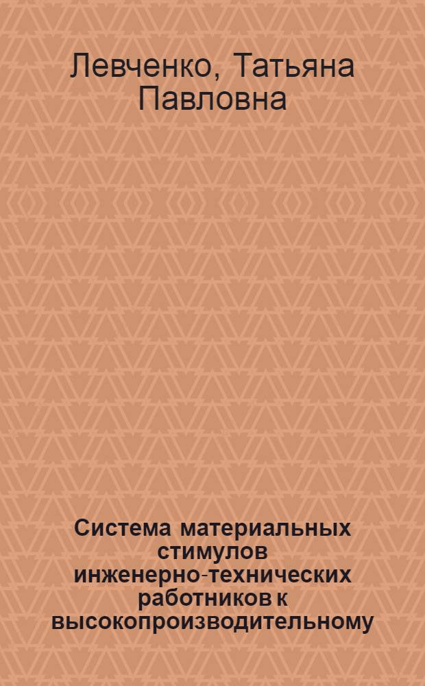 Система материальных стимулов инженерно-технических работников к высокопроизводительному, творческому труду и их эффективность : Автореф. дис. на соиск. учен. степ. канд. экон. наук : (08.00.07)