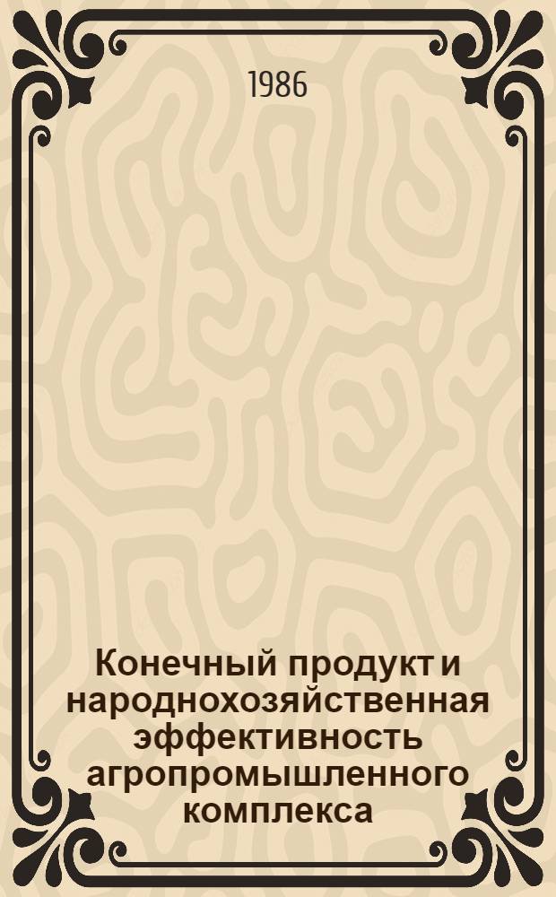 Конечный продукт и народнохозяйственная эффективность агропромышленного комплекса : Автореф. дис. на соиск. учен. степ. д. э. н