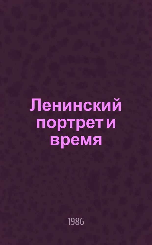 Ленинский портрет и время : Материалы к кн.-иллюстратив. выст